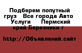 Подберем попутный груз - Все города Авто » Услуги   . Пермский край,Березники г.